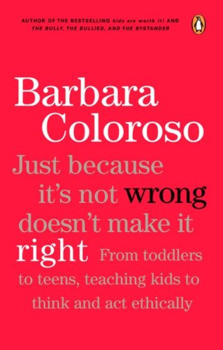 Just Because It Isn'T Wrong Doesn'T Make It Right: Teaching Kids To Think And Act Ethically,New