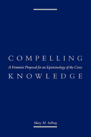 Compelling Knowledge: A Feminist Proposal for an Epistemology of the Cross (Political Thought),Used