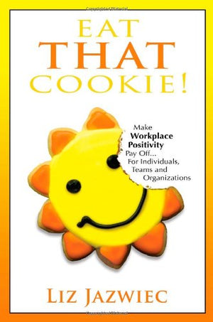 Eat THAT Cookie!: Make Workplace Positivity Pay Off...For Individuals, Teams, and Organizations,Used