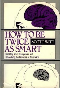 How To Be Twice As Smart: Boosting Your Brainpower And Unleashing The Miracles Of Your Mind-new,New