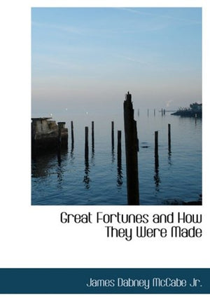 Great Fortunes And How They Were Made,New