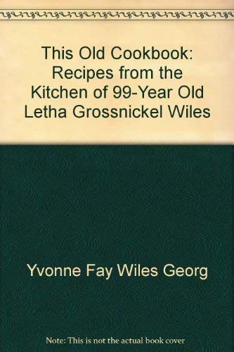 This old cookbook: Recipes from the kitchen of 99year old Letha Grossnickel Wiles,New