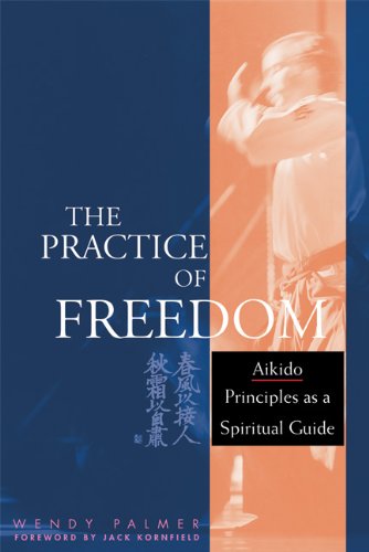 The Practice of Freedom: Aikido Principles as a Spiritual Guide,New