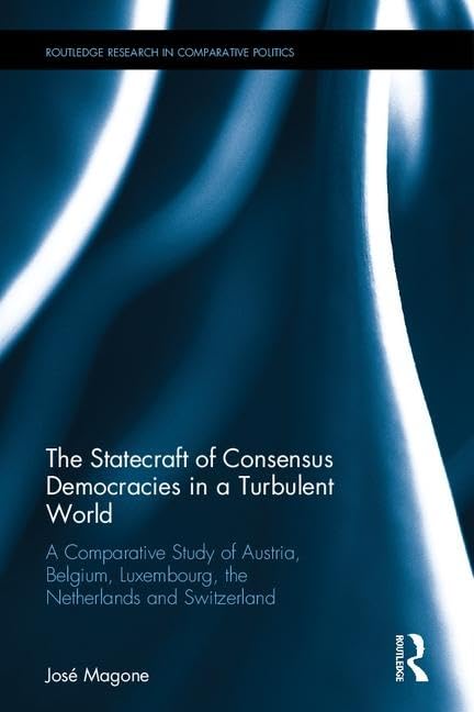 The Statecraft of Consensus Democracies in a Turbulent World: A Comparative Study of Austria, Belgium, Luxembourg, the Netherlan,Used