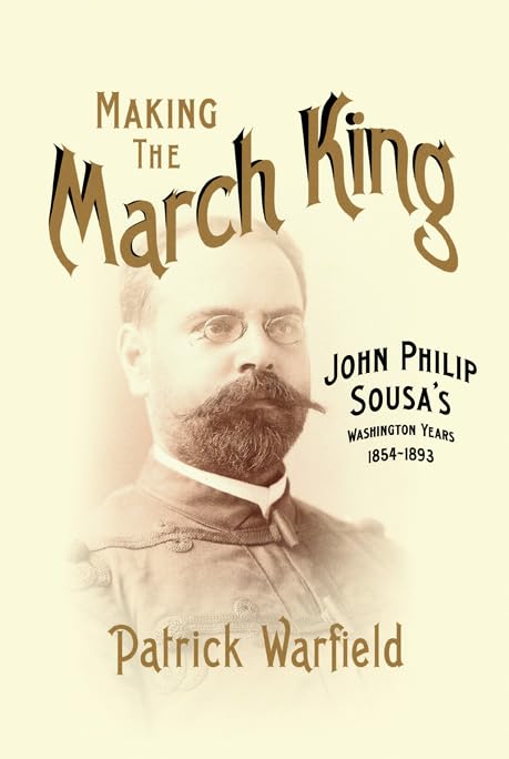 Making the March King: John Philip Sousa's Washington Years, 18541893 (Music in American Life),Used