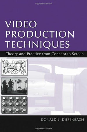 Video Production Techniques: Theory and Practice From Concept to Screen (Routledge Communication Series),New