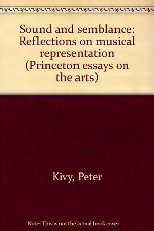 Sound and Semblance: Reflections on Musical Representation (Princeton Essays on the Arts),Used