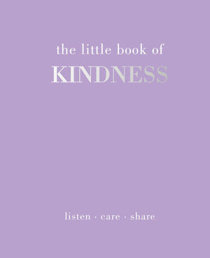 The Little Book Of Kindness: Listen. Care. Share