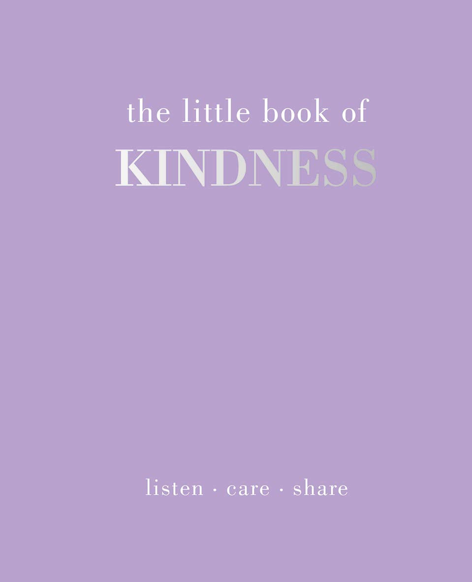 The Little Book Of Kindness: Listen. Care. Share