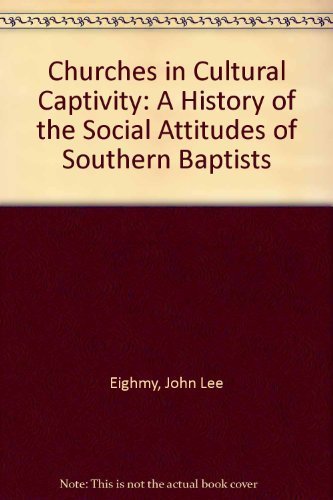 Churches In Cultural Captivity: A History Of The Social Attitudes Of Southern Baptists,New