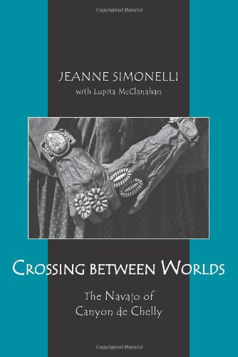 Crossing Between Worlds: The Navajo of Canyon De Chelly,New