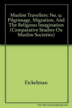 Muslim Travellers: Pilgrimage, Migration, and the Religious Imagination (Comparative Studies on Muslim Societies),Used
