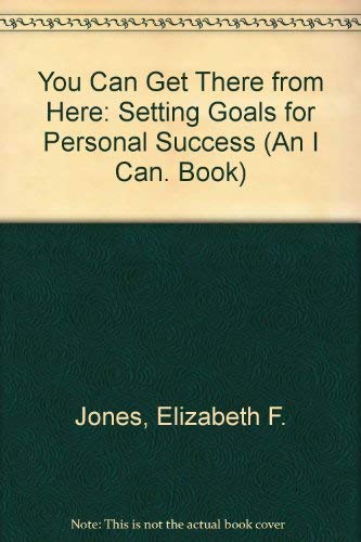 You Can Get There from Here: Setting Goals for Personal Success (An 