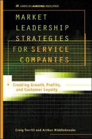 Market Leadership Strategies for Service Companies : Creating Growth, Profits, and Customer Loyalty,Used