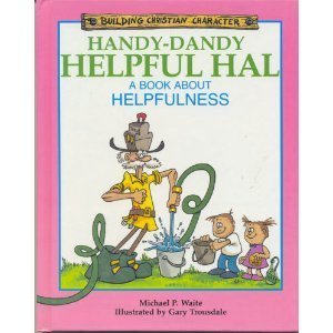 Handydandy Helpful Hal: A Book About Helpfulness (Building Christian Character)