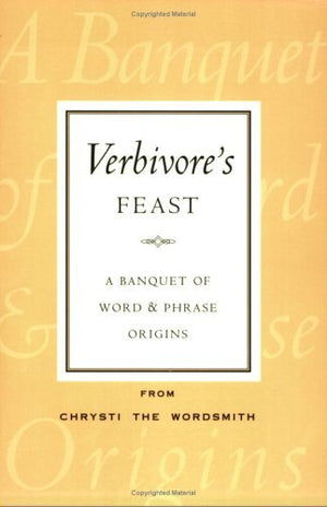 Verbivore's Feast: A Banquet of Word and Phrase Origins,Used