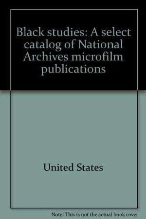 Black studies: A select catalog of National Archives microfilm publications,Used