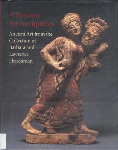 A Passion for Antiquities: Ancient Art from the Collection of Barbara and Lawrence Fleischman,Used