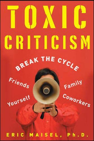 Toxic Criticism: Break the Cycle with Friends, Family, Coworkers and Yourself,Used