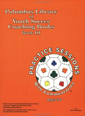 Polumbus Library Of Youth Soccer Coaching Books Book 3 Practice: Sessions With Commentaries For 58 Year Olds,Used