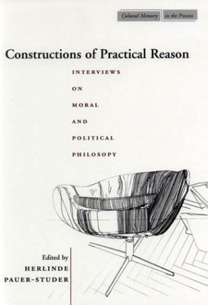 Constructions Of Practical Reason: Interviews On Moral And Political Philosophy (Cultural Memory In The Present)