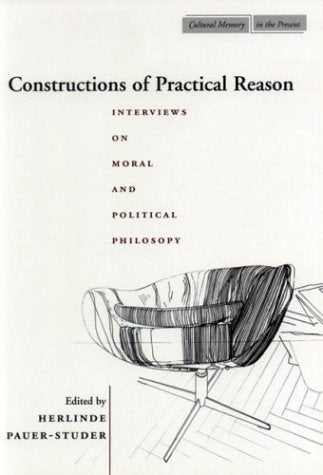 Constructions Of Practical Reason: Interviews On Moral And Political Philosophy (Cultural Memory In The Present)
