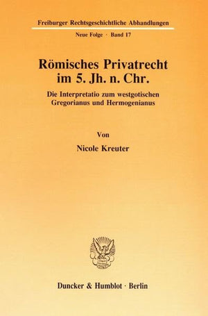 Romisches Privatrecht Im 5. Jh. N. Chr: Die Interpretatio Zum Westgotischen Gregorianus Und Hermogenianus (Freiburger Rechtsgesc,Used