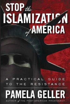 Stop The Islamization Of America: A Practical Guide To The Resistance