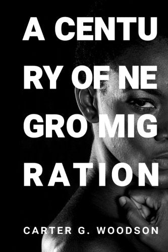 A Century of Negro Migration: by Carter G. Woodson (Father of Black History and Black History Month),Used