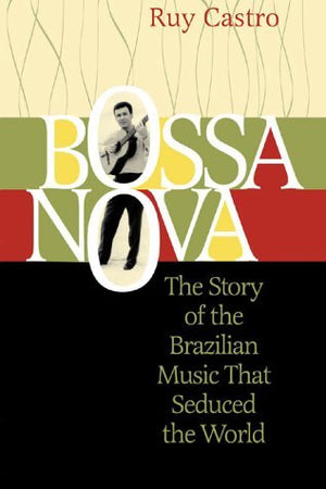 Bossa Nova: The Story Of The Brazilian Music That Seduced The World