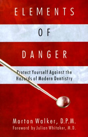 Elements of Danger: Protect Yourself Against the Hazards of Modern Dentistry,New