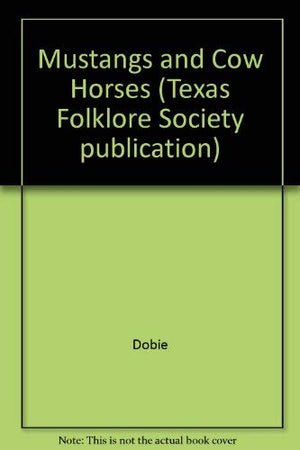 Mustangs and Cow Horses (Texas Folklore Society Publications: No. XVI),Used