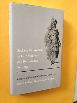 Seeking the Woman in Late Medieval and Renaissance Writings: Essays in Feminist Contextual Criticism,Used