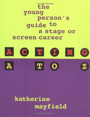 Acting A to Z: The Young Persons Guide to a Stage or Screen Career,Used