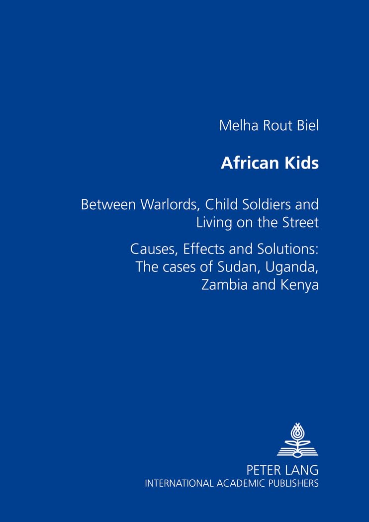 African Kids: Between Warlords, Child Soldiers and Living on the Street Causes, Effects and Solution: The cases of Sudan, Uganda,Used