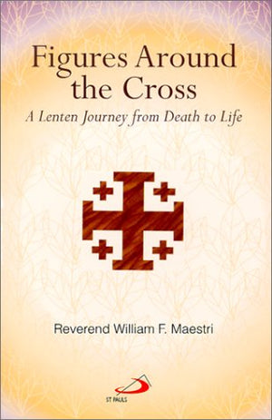 Figures Around The Cross: A Lenten Journey From Death To Life,New