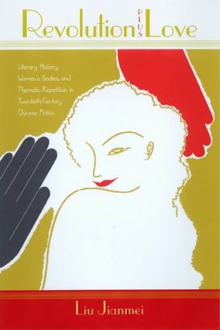 Revolution Plus Love: Literary History, Women's Bodies, and Thematic Repetition in TwentiethCentury Chinese Fiction,Used