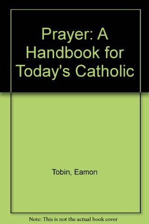 Prayer: A Handbook For Todays Catholic