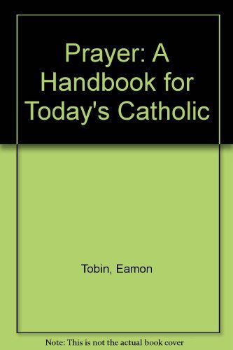 Prayer: A Handbook For Todays Catholic