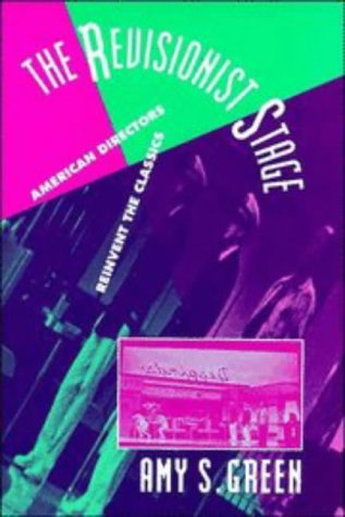 The Revisionist Stage: American Directors Reinvent the Classics (Cambridge Studies in American Theatre and Drama, Series Number ,Used