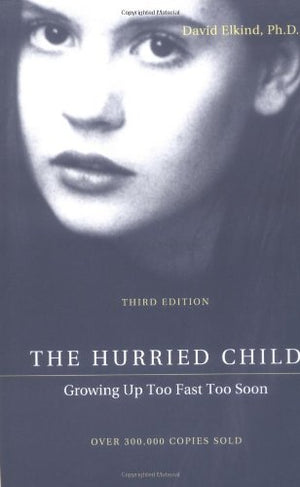 The Hurried Child: Growing Up Too Fast Too Soon, Third Edition,New