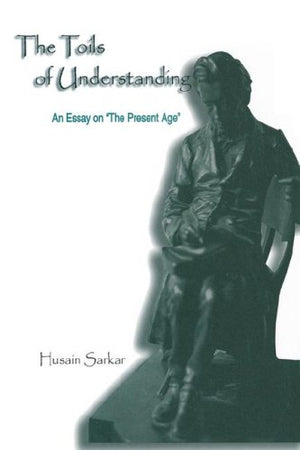 The Toils Of Understanding: An Essay On The Present Age,New