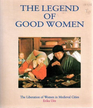 Legend Of Good Women: Medieval Women In Towns And Cities,Used