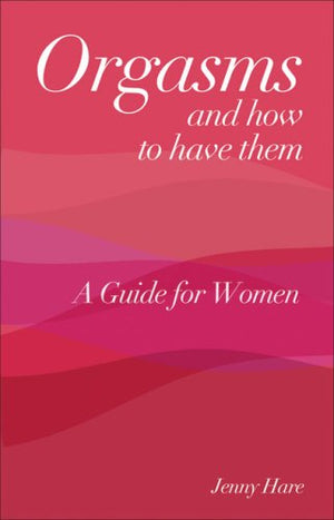 Orgasms and How to Have Them: A Guide for Women