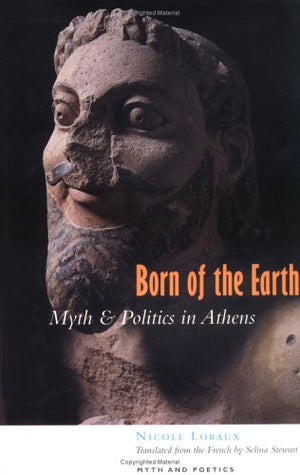 Born Of The Earth: Myth And Politics In Athens (Myth And Poetics)