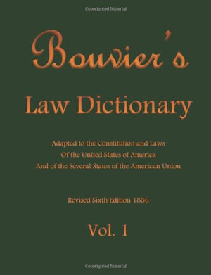 Bouviers Law Dictionary Vol. 1: Adapted to the Constitution and Laws Of the United States of America And of the Several States o,Used