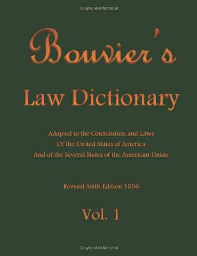 Bouviers Law Dictionary Vol. 1: Adapted to the Constitution and Laws Of the United States of America And of the Several States o,Used