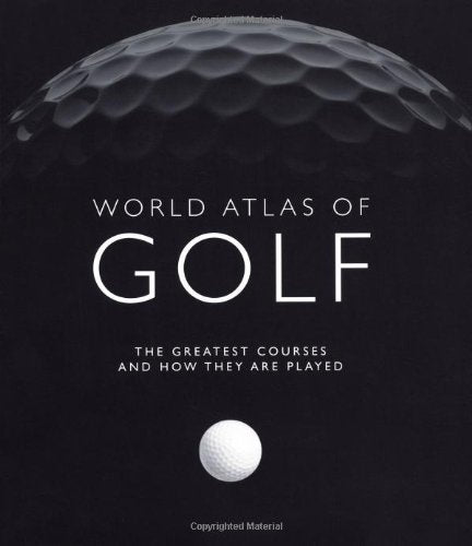 World Atlas Of Golf: The Greatest Courses And How They Are Played
