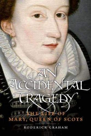 An Accidental Tragedy: The Life of Mary, Queen of Scots,Used