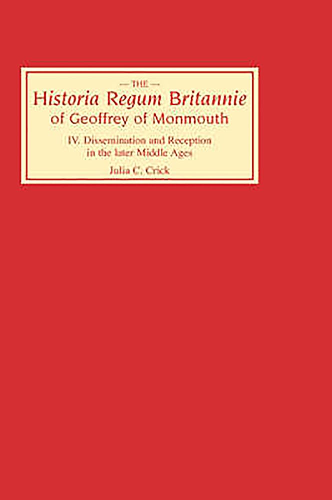 Historia Regum Britannie of Geoffrey of Monmouth IV: Dissemination and Reception in the Later Middle Ages (Historia Regum Britan,Used